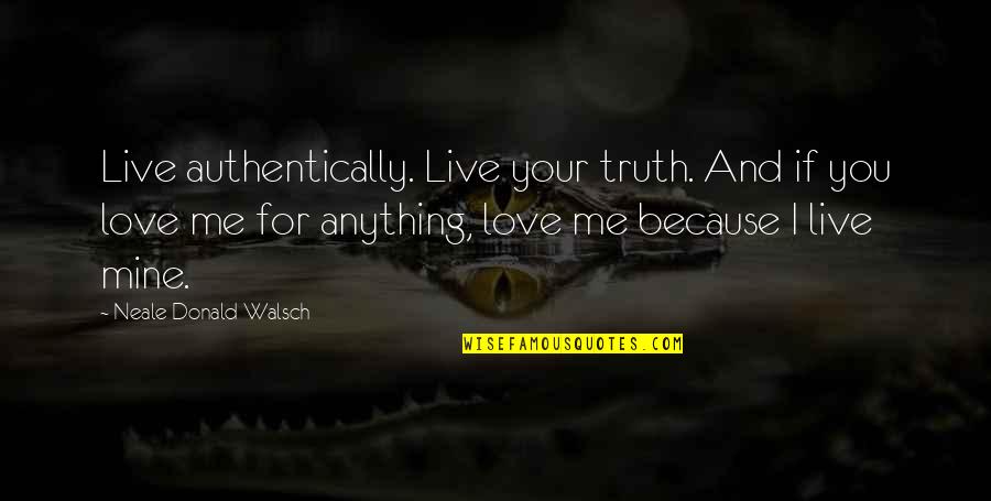 Mines Quotes By Neale Donald Walsch: Live authentically. Live your truth. And if you