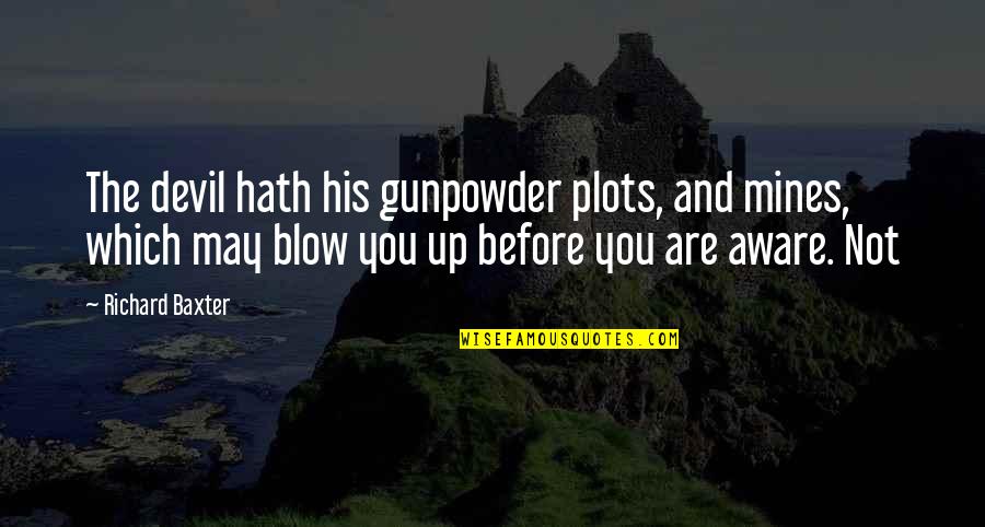 Mines Quotes By Richard Baxter: The devil hath his gunpowder plots, and mines,