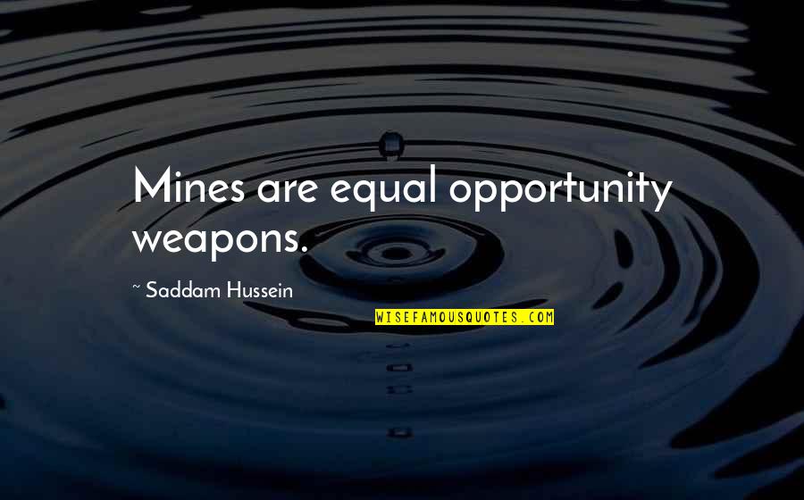 Mines Quotes By Saddam Hussein: Mines are equal opportunity weapons.