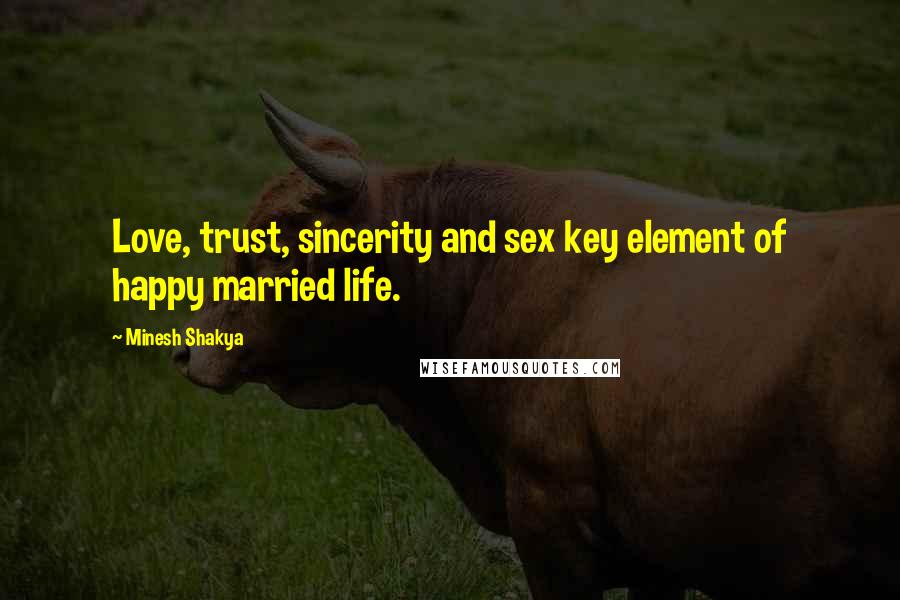 Minesh Shakya quotes: Love, trust, sincerity and sex key element of happy married life.