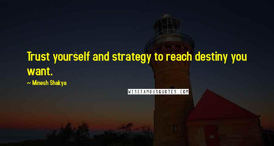 Minesh Shakya quotes: Trust yourself and strategy to reach destiny you want.