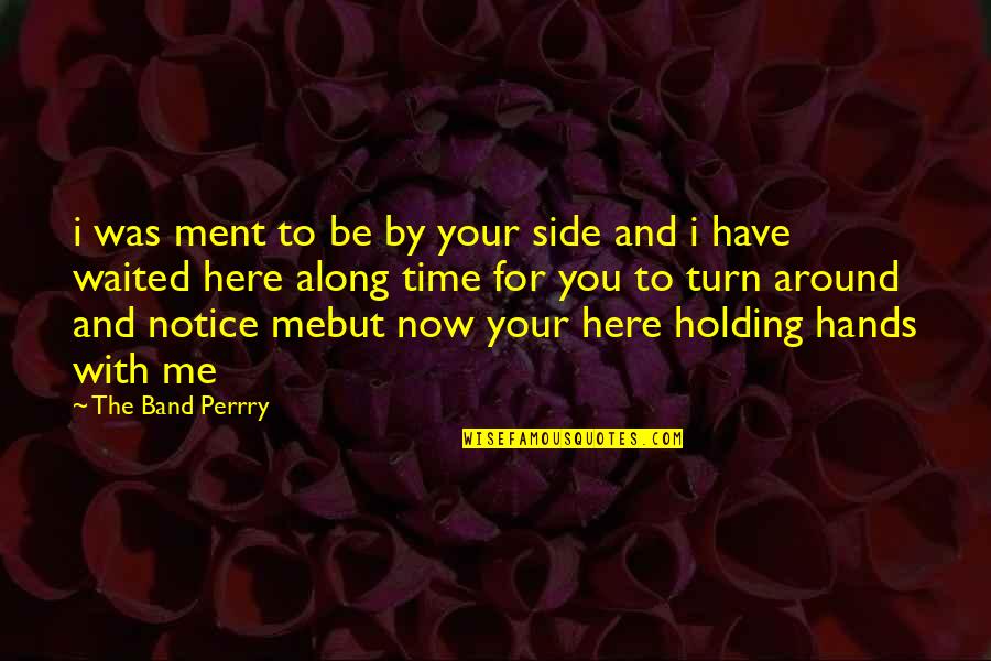 Mineshafts Quotes By The Band Perrry: i was ment to be by your side