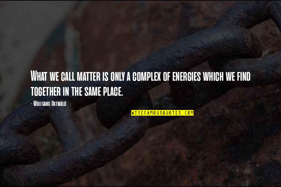 Minestra Soup Quotes By Wolfgang Ostwald: What we call matter is only a complex