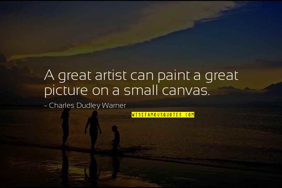 Minetta Lane Quotes By Charles Dudley Warner: A great artist can paint a great picture Minetta Lane Quotes By Charles Dudley Warner: A great artist can paint a great picture