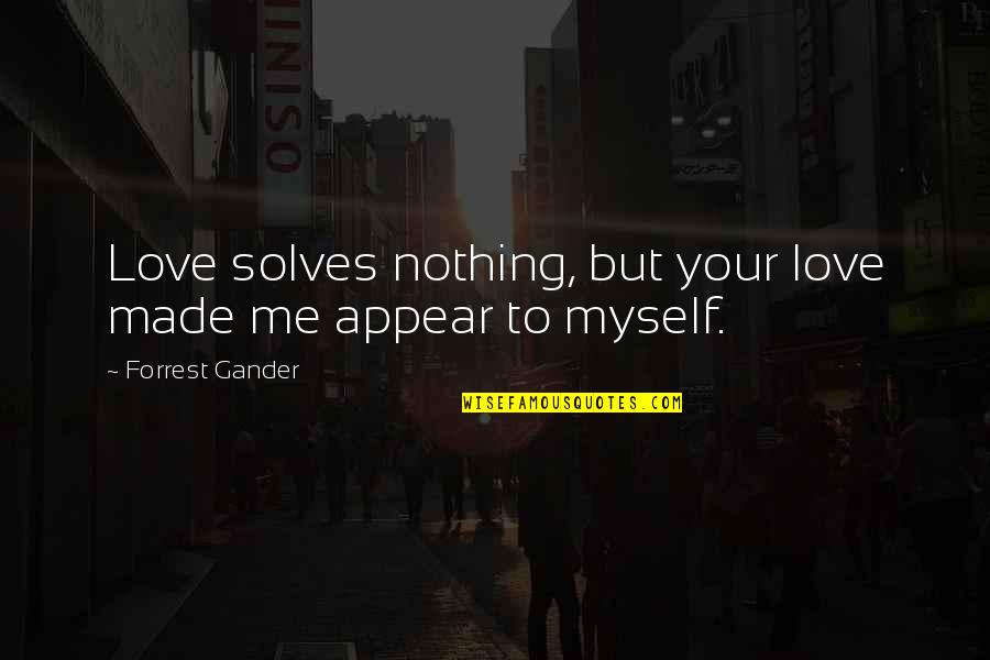 Mineurs Charbon Quotes By Forrest Gander: Love solves nothing, but your love made me Mineurs Charbon Quotes By Forrest Gander: Love solves nothing, but your love made me