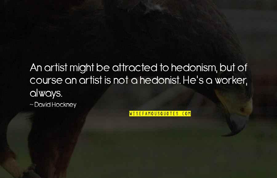 Mineurs Hunger Quotes By David Hockney: An artist might be attracted to hedonism, but Mineurs Hunger Quotes By David Hockney: An artist might be attracted to hedonism, but