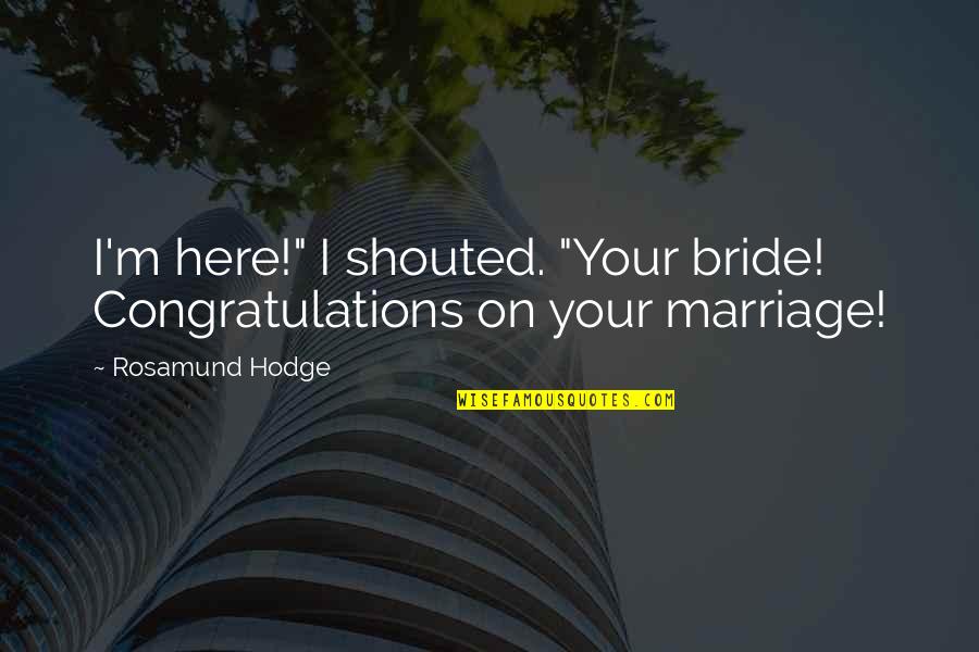 Mineurs Hunger Quotes By Rosamund Hodge: I'm here!" I shouted. "Your bride! Congratulations on Mineurs Hunger Quotes By Rosamund Hodge: I'm here!" I shouted. "Your bride! Congratulations on