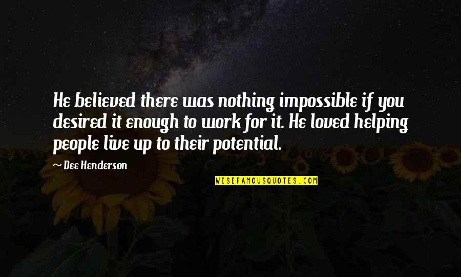 Mineworkers Quotes By Dee Henderson: He believed there was nothing impossible if you