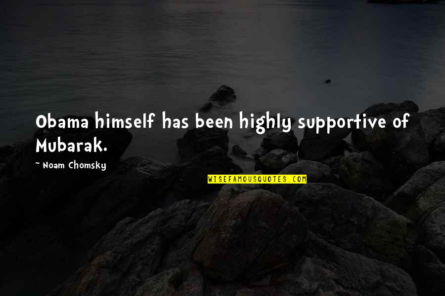 Mineworkers Quotes By Noam Chomsky: Obama himself has been highly supportive of Mubarak.