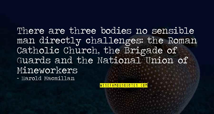 Mineworkers Union Quotes By Harold Macmillan: There are three bodies no sensible man directly