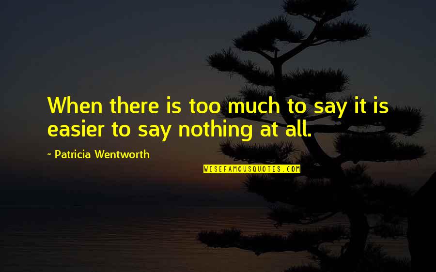 Ming Chu Hsu Quotes By Patricia Wentworth: When there is too much to say it