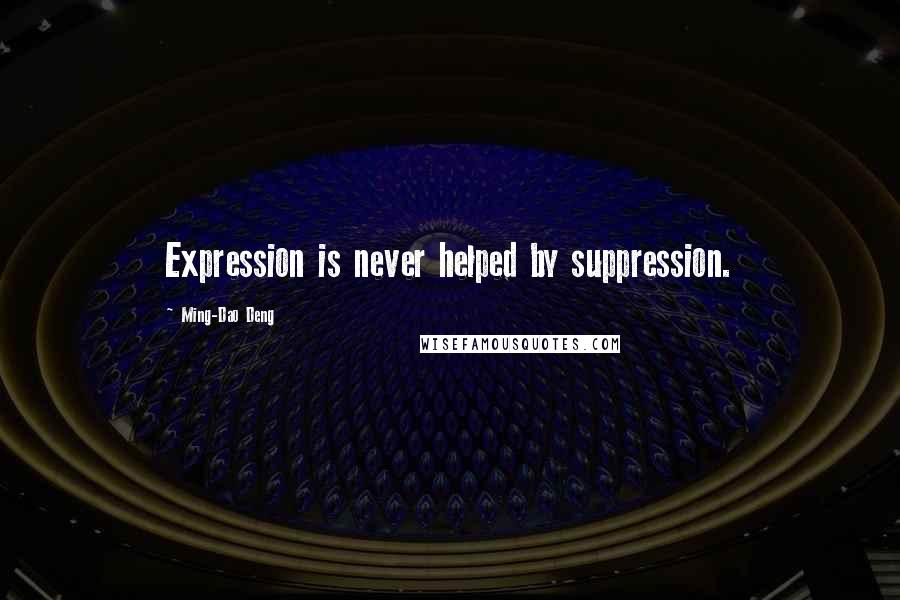 Ming-Dao Deng quotes: Expression is never helped by suppression.