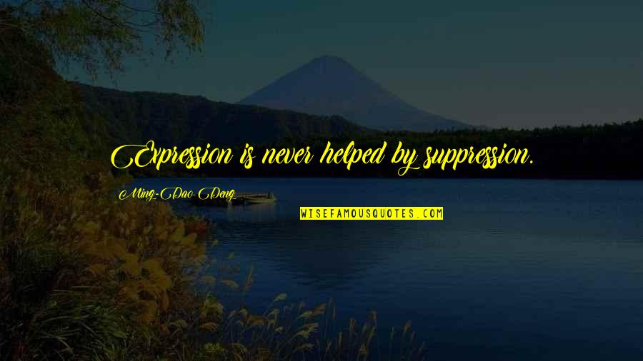 Ming Dao Deng Quotes By Ming-Dao Deng: Expression is never helped by suppression. Ming Dao Deng Quotes By Ming-Dao Deng: Expression is never helped by suppression.