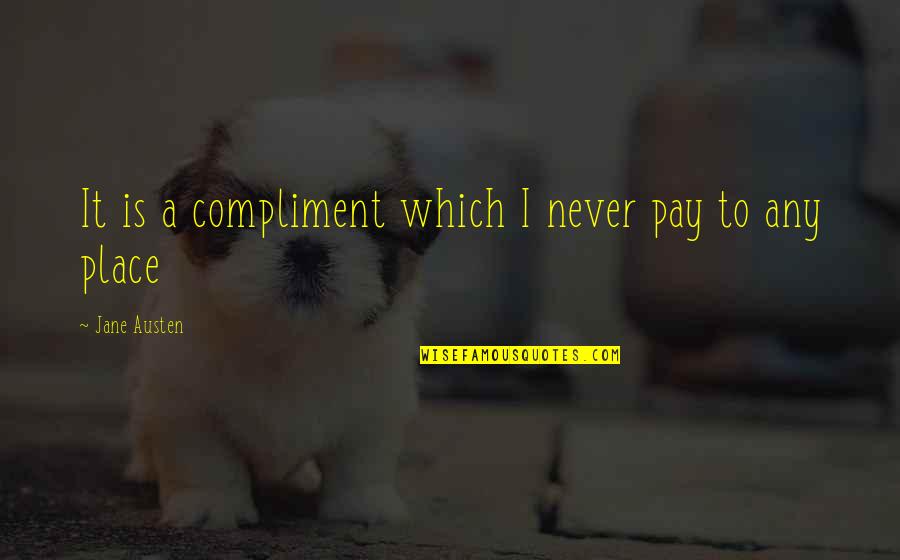 Ming Flanagan Quotes By Jane Austen: It is a compliment which I never pay