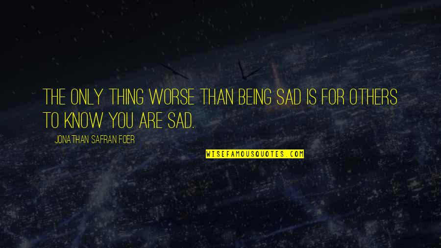 Ming Fleetfoot Quotes By Jonathan Safran Foer: The only thing worse than being sad is Ming Fleetfoot Quotes By Jonathan Safran Foer: The only thing worse than being sad is