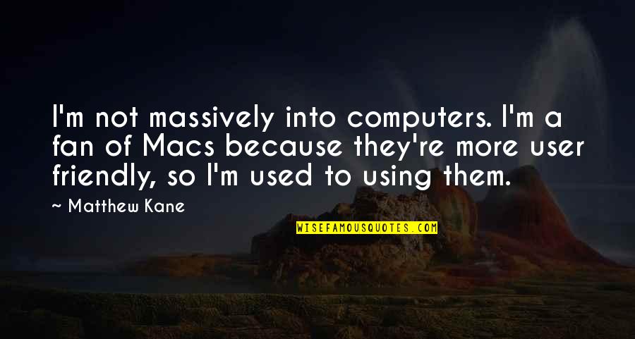 Ming Hua Quotes By Matthew Kane: I'm not massively into computers. I'm a fan