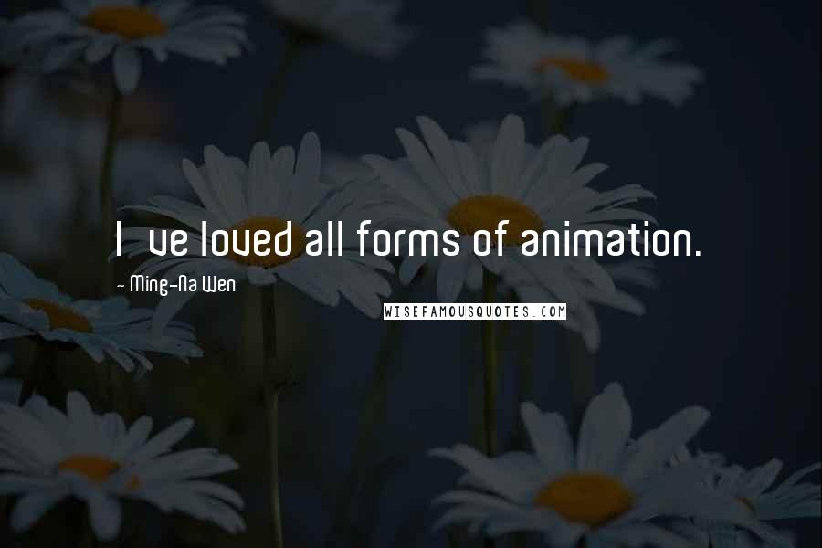 Ming-Na Wen quotes: I've loved all forms of animation.