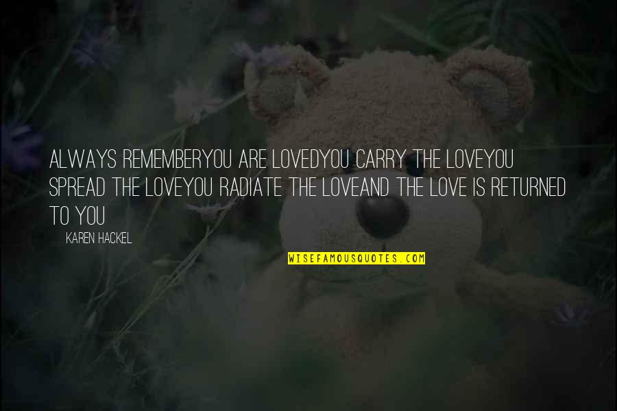 Mingardi Actuators Quotes By Karen Hackel: Always rememberYou are lovedYou carry the loveYou spread