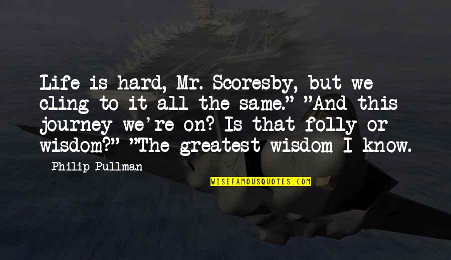 Mingarellimoto Quotes By Philip Pullman: Life is hard, Mr. Scoresby, but we cling Mingarellimoto Quotes By Philip Pullman: Life is hard, Mr. Scoresby, but we cling