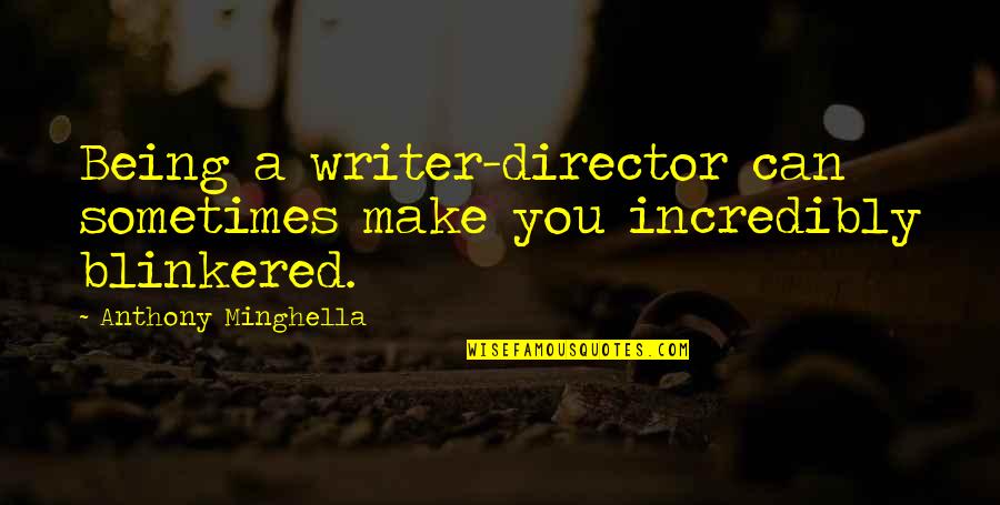 Minghella Anthony Quotes By Anthony Minghella: Being a writer-director can sometimes make you incredibly Minghella Anthony Quotes By Anthony Minghella: Being a writer-director can sometimes make you incredibly