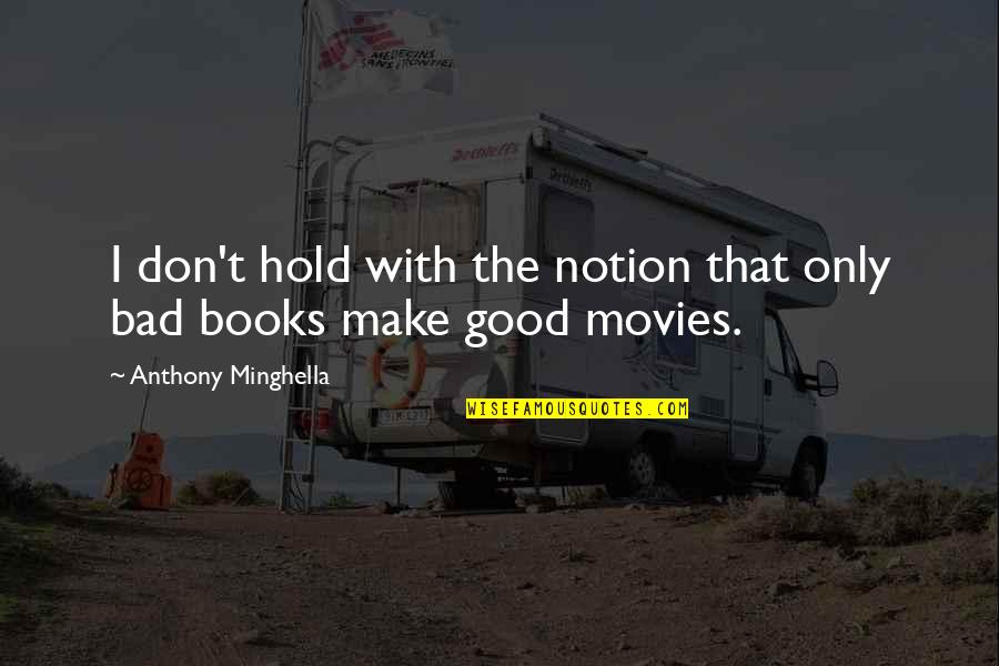 Minghella Anthony Quotes By Anthony Minghella: I don't hold with the notion that only Minghella Anthony Quotes By Anthony Minghella: I don't hold with the notion that only