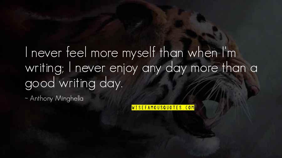 Minghella Anthony Quotes By Anthony Minghella: I never feel more myself than when I'm Minghella Anthony Quotes By Anthony Minghella: I never feel more myself than when I'm