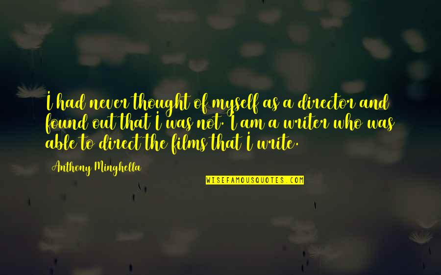 Minghella Anthony Quotes By Anthony Minghella: I had never thought of myself as a Minghella Anthony Quotes By Anthony Minghella: I had never thought of myself as a