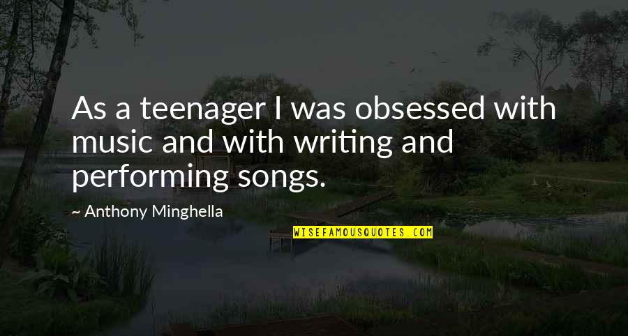 Minghella Anthony Quotes By Anthony Minghella: As a teenager I was obsessed with music Minghella Anthony Quotes By Anthony Minghella: As a teenager I was obsessed with music