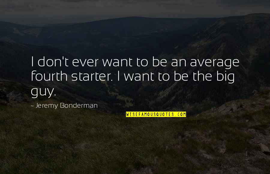 Minghella Anthony Quotes By Jeremy Bonderman: I don't ever want to be an average Minghella Anthony Quotes By Jeremy Bonderman: I don't ever want to be an average