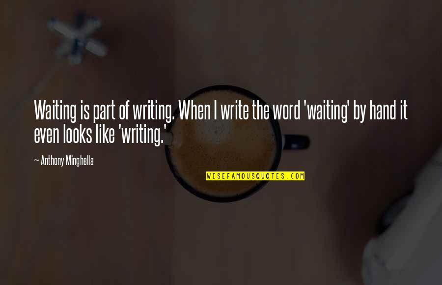 Minghella Quotes By Anthony Minghella: Waiting is part of writing. When I write