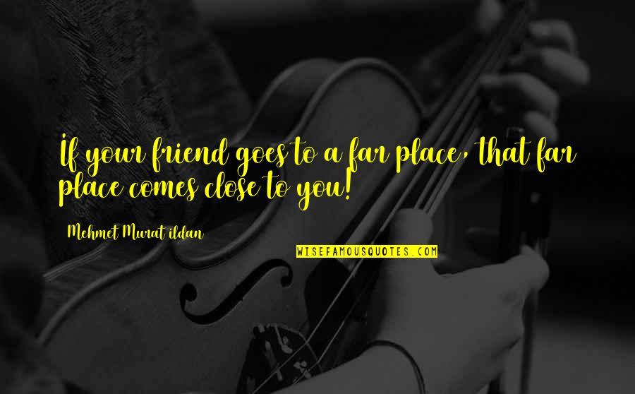 Mingi De Fotbal Quotes By Mehmet Murat Ildan: If your friend goes to a far place,