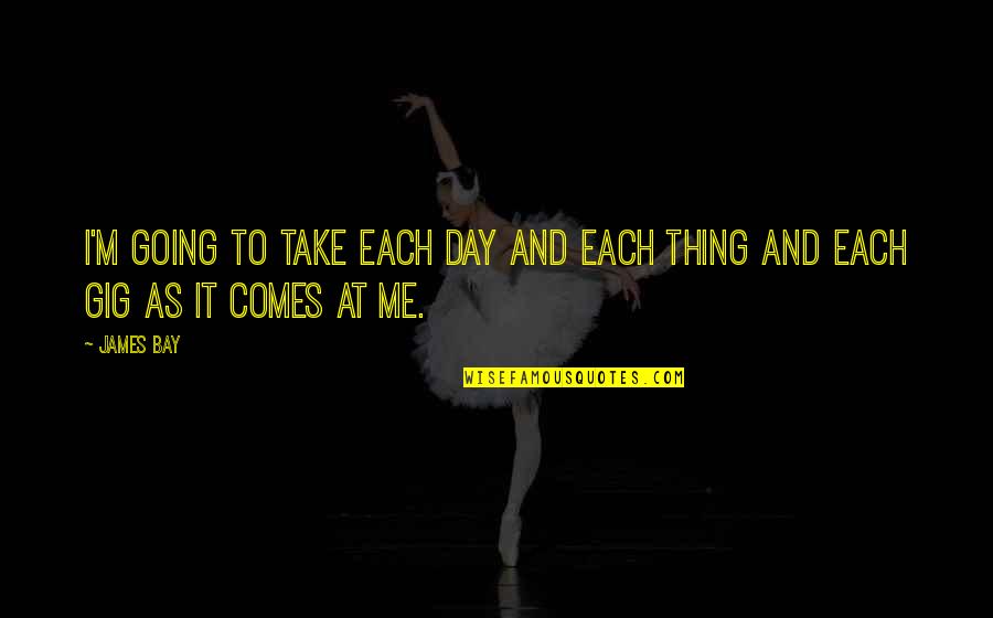 Mingitorios Quotes By James Bay: I'm going to take each day and each