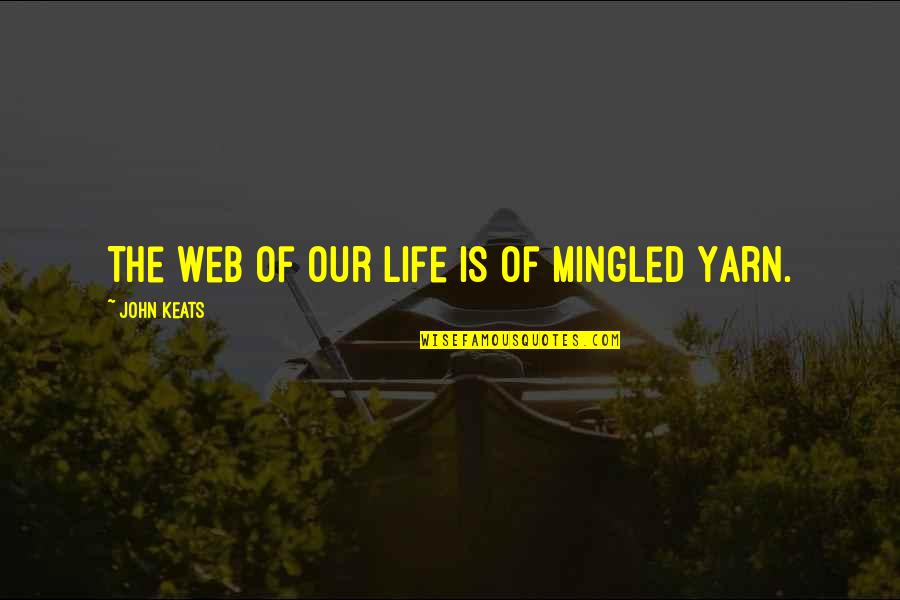 Mingled Life Quotes By John Keats: The web of our Life is of mingled