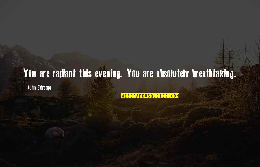 Mingles With Jingles Quotes By John Eldredge: You are radiant this evening. You are absolutely Mingles With Jingles Quotes By John Eldredge: You are radiant this evening. You are absolutely