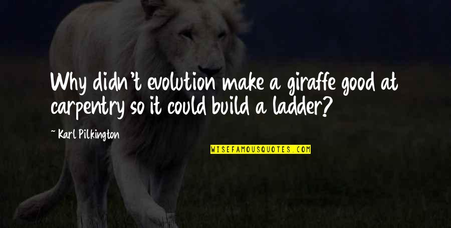 Minglewood Distillery Quotes By Karl Pilkington: Why didn't evolution make a giraffe good at