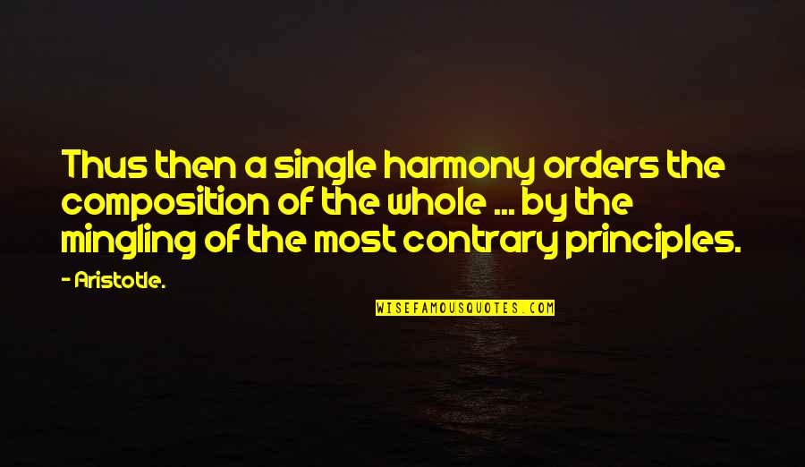 Mingling Quotes By Aristotle.: Thus then a single harmony orders the composition