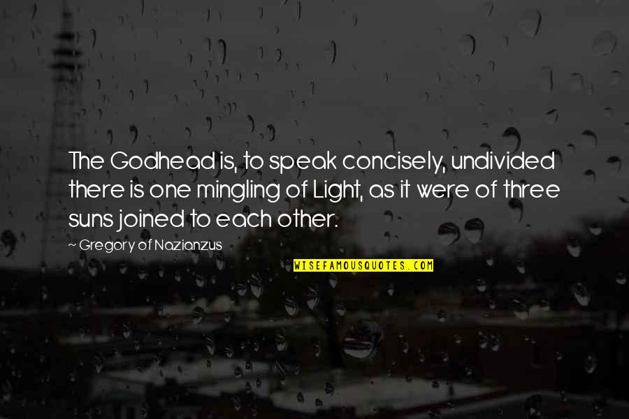 Mingling Quotes By Gregory Of Nazianzus: The Godhead is, to speak concisely, undivided there