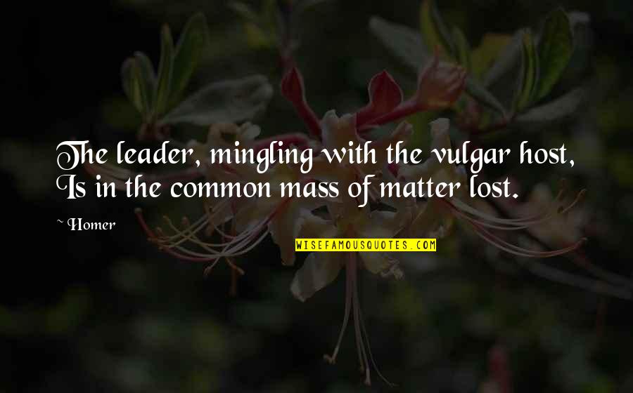 Mingling Quotes By Homer: The leader, mingling with the vulgar host, Is
