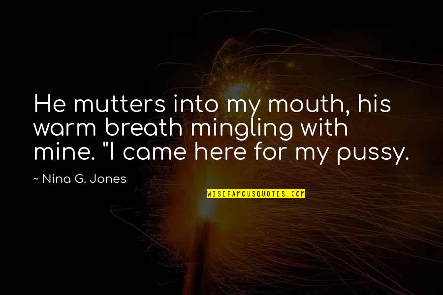 Mingling Quotes By Nina G. Jones: He mutters into my mouth, his warm breath