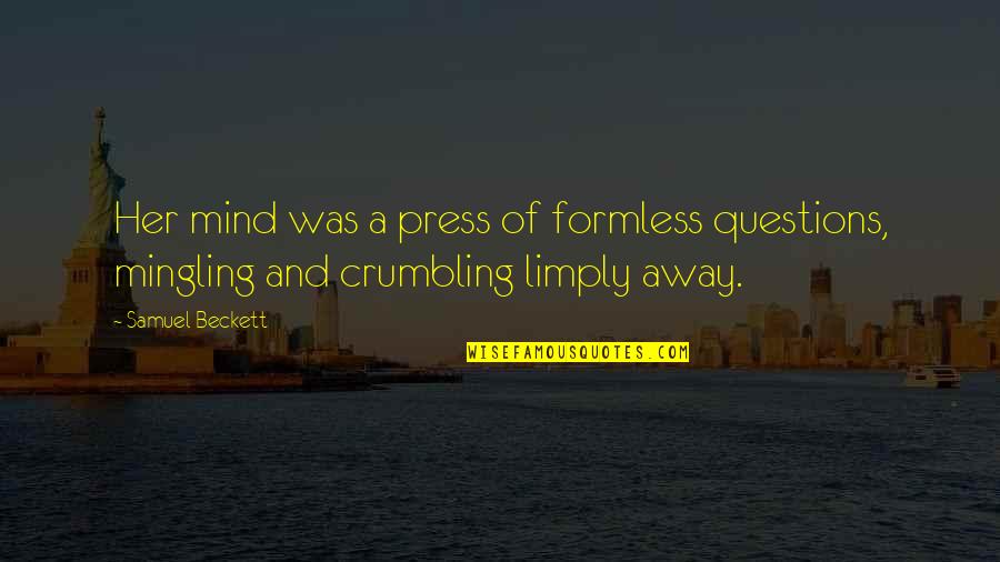 Mingling Quotes By Samuel Beckett: Her mind was a press of formless questions,