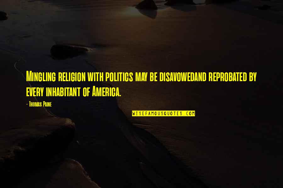 Mingling Quotes By Thomas Paine: Mingling religion with politics may be disavowedand reprobated