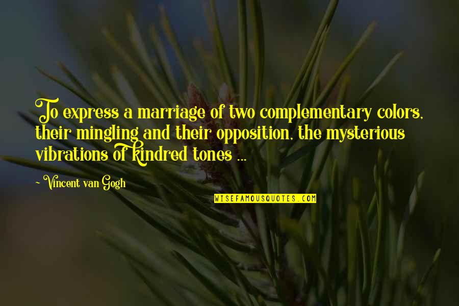 Mingling Quotes By Vincent Van Gogh: To express a marriage of two complementary colors,