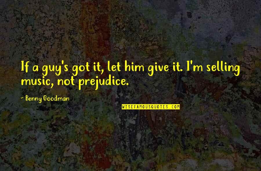Minglings Quotes By Benny Goodman: If a guy's got it, let him give