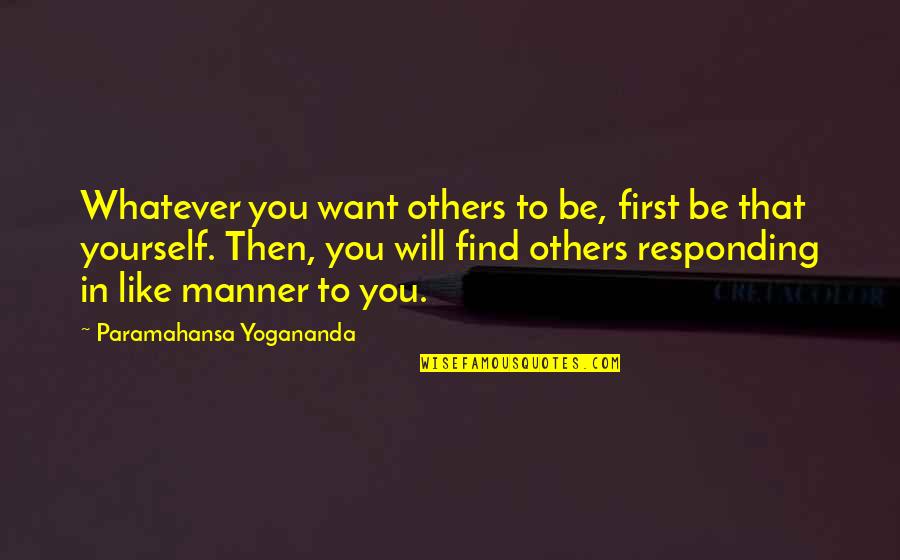 Minglings Quotes By Paramahansa Yogananda: Whatever you want others to be, first be