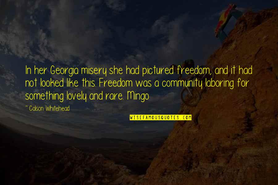 Mingo Quotes By Colson Whitehead: In her Georgia misery she had pictured freedom, Mingo Quotes By Colson Whitehead: In her Georgia misery she had pictured freedom,