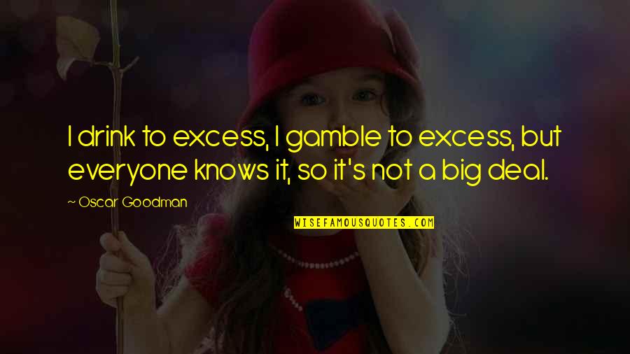 Mingo Quotes By Oscar Goodman: I drink to excess, I gamble to excess, Mingo Quotes By Oscar Goodman: I drink to excess, I gamble to excess,