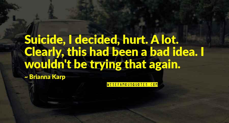 Mingote Propiedades Quotes By Brianna Karp: Suicide, I decided, hurt. A lot. Clearly, this Mingote Propiedades Quotes By Brianna Karp: Suicide, I decided, hurt. A lot. Clearly, this