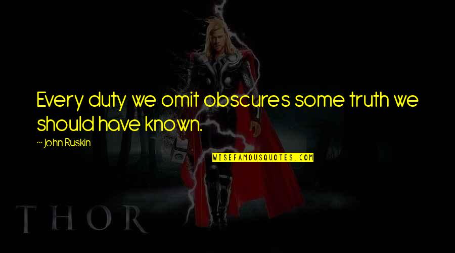 Mingote Propiedades Quotes By John Ruskin: Every duty we omit obscures some truth we