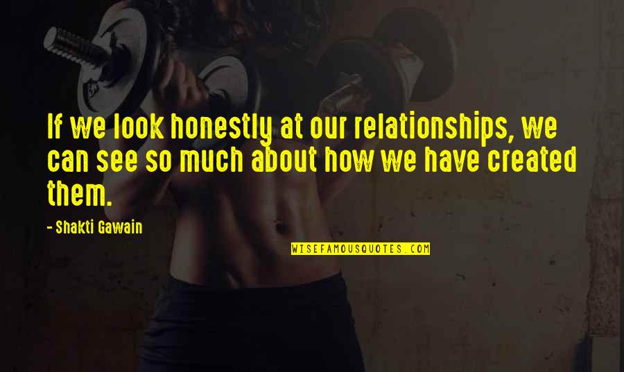 Mingrone Field Quotes By Shakti Gawain: If we look honestly at our relationships, we