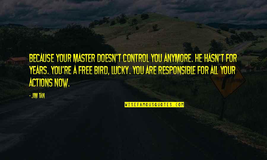 Mings Bings Quotes By Jim Tan: Because your master doesn't control you anymore. He Mings Bings Quotes By Jim Tan: Because your master doesn't control you anymore. He